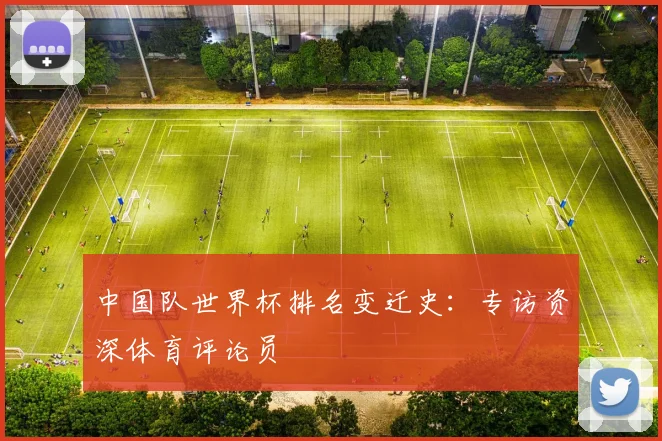中国队世界杯排名变迁史：专访资深体育评论员