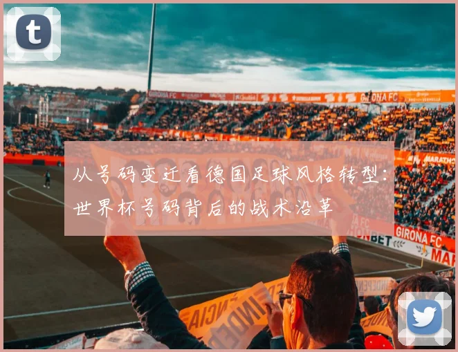 从号码变迁看德国足球风格转型：世界杯号码背后的战术沿革